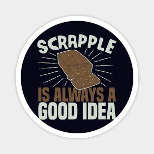 Scrapple Is Always a Good Idea Funny Scrapple Lovers Gift Magnet